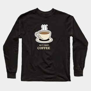 But First, Coffee Long Sleeve T-Shirt